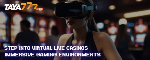 Step Into Virtual Live Casinos: Immersive Gaming Environments